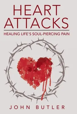 Ataques al corazón: La curación del dolor desgarrador de la vida - Heart Attacks: Healing Life's Soul-Piercing Pain