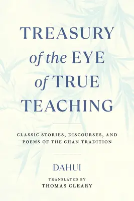 Tesoro del Ojo de la Verdadera Enseñanza: Historias clásicas, discursos y poemas de la tradición Chan - Treasury of the Eye of True Teaching: Classic Stories, Discourses, and Poems of the Chan Tradition