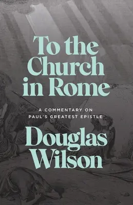 A la Iglesia de Roma: Un comentario sobre la epístola más importante de Pablo - To the Church in Rome: A Commentary on Paul's Greatest Epistle