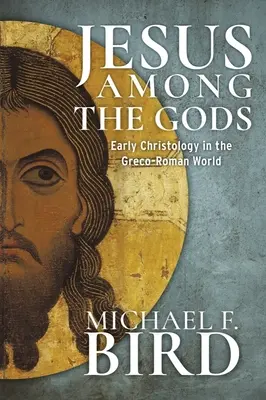 Jesús entre los dioses: la cristología primitiva en el mundo grecorromano - Jesus Among the Gods: Early Christology in the Greco-Roman World