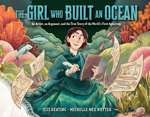 La niña que construyó un océano: Una artista, un argonauta y la verdadera historia del primer acuario del mundo - The Girl Who Built an Ocean: An Artist, an Argonaut, and the True Story of the World's First Aquarium