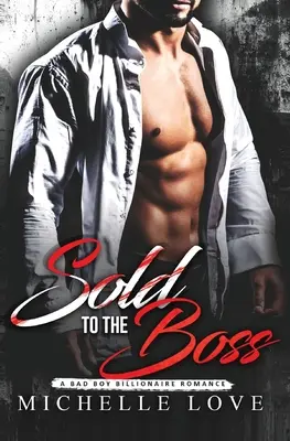 Sold to the Boss: A Bad Boy Billionaire Romance