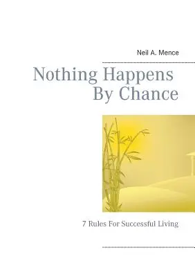 Nada Sucede Por Casualidad: 7 Reglas Para Vivir Con Éxito - Nothing Happens By Chance: 7 Rules For Successful Living