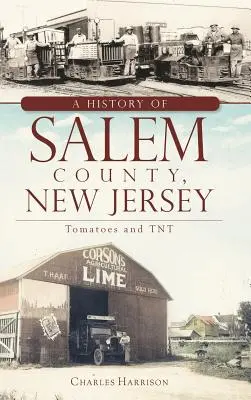 Historia del condado de Salem, Nueva Jersey: Tomates y TNT - A History of Salem County, New Jersey: Tomatoes and TNT