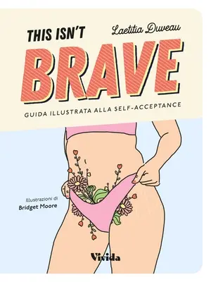 Esto no es de valientes: Guía para chicas valientes sobre la autoestima y la aceptación del cuerpo - This Isn't Brave: A Brave Girls Guide to Body Positivity & Self-Acceptance