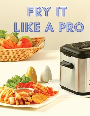 Fry It Like A Pro: 101 recetas increíbles para la freidora - Fry It Like A Pro: Incredible 101 Recipes for the Deep Fryer