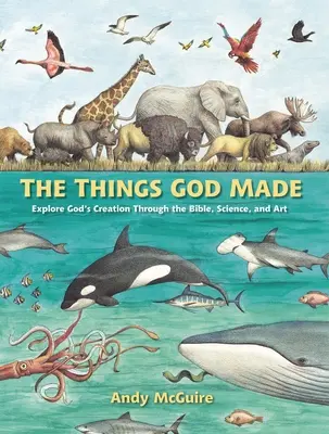 Lo que Dios hizo: Explora la creación de Dios a través de la Biblia, la ciencia y el arte - The Things God Made: Explore God's Creation Through the Bible, Science, and Art