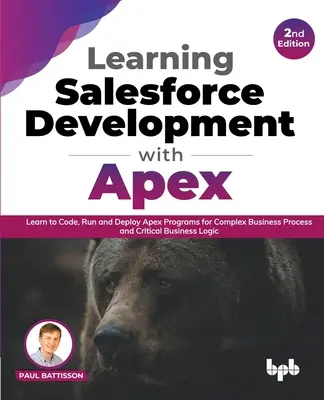 Learning Salesforce Development with Apex: Learn to Code, Run and Deploy Apex Programs for Complex Business Process and Critical Business Logic - 2nd (en inglés) - Learning Salesforce Development with Apex: Learn to Code, Run and Deploy Apex Programs for Complex Business Process and Critical Business Logic - 2nd