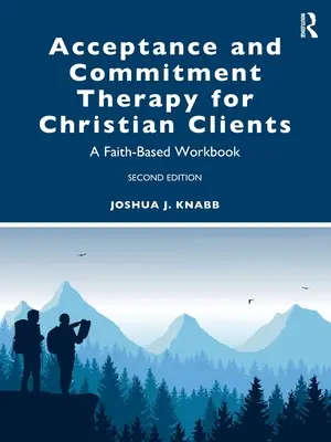 Terapia de Aceptación y Compromiso para Clientes Cristianos: Un libro de trabajo basado en la fe - Acceptance and Commitment Therapy for Christian Clients: A Faith-Based Workbook