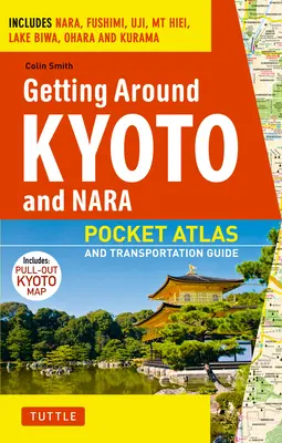 Cómo moverse por Kioto y Nara: Atlas de Bolsillo y Guía de Transporte; Incluye Nara, Fushimi, Uji, MT Hiei, Lago Biwa, Ohara y Kurama - Getting Around Kyoto and Nara: Pocket Atlas and Transportation Guide; Includes Nara, Fushimi, Uji, MT Hiei, Lake Biwa, Ohara and Kurama