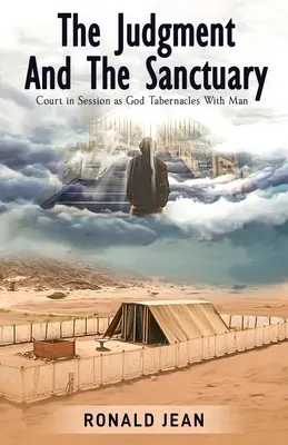 El Juicio y el Santuario: El juicio y el santuario: el tribunal en sesión y el tabernáculo de Dios con el hombre - The Judgment and the Sanctuary: Court in Session as God Tabernacles With Man