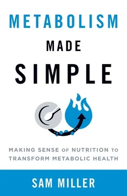 Metabolismo simplificado: Cómo dar sentido a la nutrición para transformar la salud metabólica - Metabolism Made Simple: Making Sense of Nutrition to Transform Metabolic Health