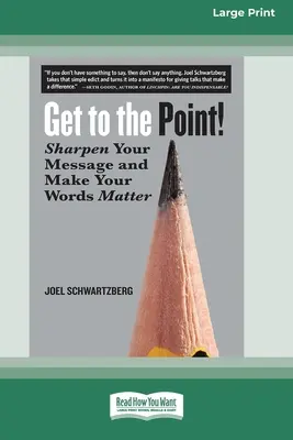 Vaya al grano: Afine su mensaje y haga que sus palabras importen [16 Pt Large Print Edition]. - Get to the Point!: Sharpen Your Message and Make Your Words Matter [16 Pt Large Print Edition]