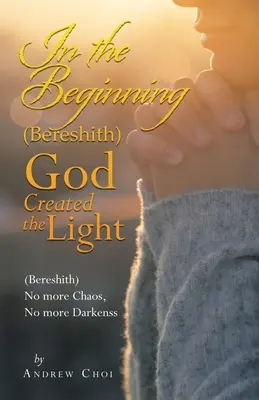 En el Principio (Bereshith) Dios Creó la Luz: (Bereshith) No Más Caos, No Más Oscuridades - In the Beginning (Bereshith) God Created the Light: (Bereshith) No More Chaos, No More Darkenss