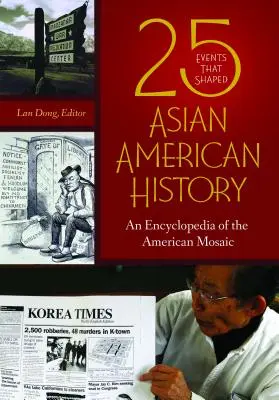 25 acontecimientos que configuraron la historia asiático-americana: Enciclopedia del mosaico americano - 25 Events that Shaped Asian American History: An Encyclopedia of the American Mosaic