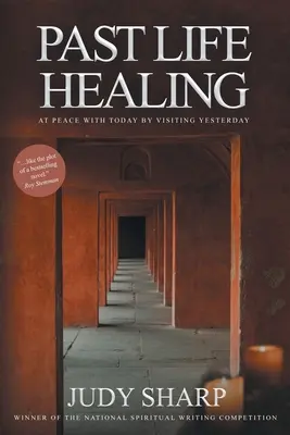 Curación de vidas pasadas: En paz con el hoy visitando el ayer - Past Life Healing: At Peace With Today By Visiting Yesterday