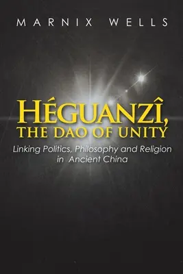 Hguanz, el Dao de la Unidad: Uniendo política, filosofía y religión en la antigua China - Hguanz, the Dao of Unity: Linking Politics, Philosophy and Religion in Ancient China