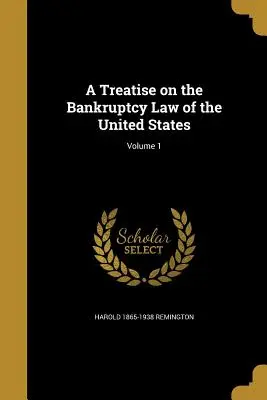 Tratado sobre la Ley de Quiebras de los Estados Unidos; Volumen 1 - A Treatise on the Bankruptcy Law of the United States; Volume 1