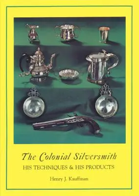 El platero colonial: sus técnicas y sus productos - The Colonial Silversmith: His Techniques and His Products