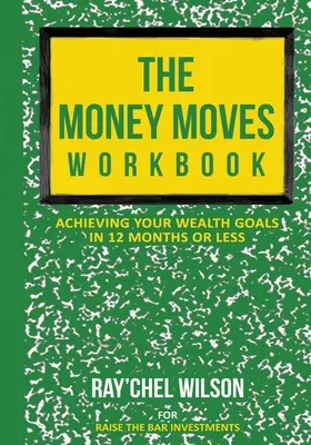 El Libro de Trabajo de Money Moves: Logre sus objetivos de riqueza en 12 meses o menos - The Money Moves Workbook: Achieving Your Wealth Goals in 12 Months or Less