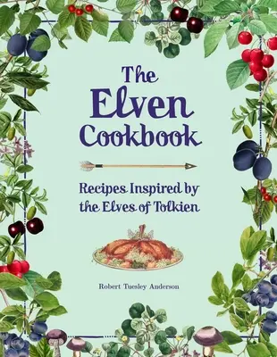El libro de cocina de los elfos: Recetas inspiradas en los elfos de Tolkien - The Elven Cookbook: Recipes Inspired by the Elves of Tolkien