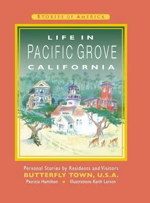 La vida en Pacific Grove California: Historias personales de residentes y visitantes de Butterfly Town U.S.A. - Life in Pacific Grove California: Personal Stories by Residents and Visitors to Butterfly Town U.S.A.