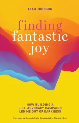 Finding Fantastic Joy: How Building a Self-Advocacy Campaign Led Me Out of Darkness (Encontrar una alegría fantástica: cómo una campaña de autodefensa me sacó de la oscuridad) - Finding Fantastic Joy: How Building a Self-Advocacy Campaign Led Me Out of Darkness