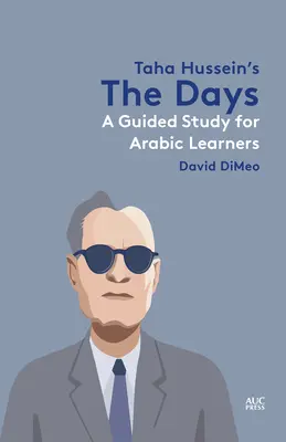 Los días de Taha Hussein: Estudio guiado para estudiantes de árabe - Taha Hussein's the Days: A Guided Study for Arabic Learners