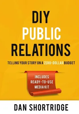 Relaciones públicas DIY: Contar su historia con un presupuesto de cero dólares - DIY Public Relations: Telling Your Story on a Zero-Dollar Budget