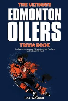 El libro definitivo de trivialidades de los Edmonton Oilers: Una colección de preguntas y respuestas sorprendentes y datos curiosos para los hinchas más acérrimos de los Oilers. - The Ultimate Edmonton Oilers Trivia Book: A Collection of Amazing Trivia Quizzes and Fun Facts for Die-Hard Oilers Fans!