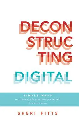 Deconstruyendo lo digital: Formas sencillas de conectar con la nueva generación de clientes financieros - Deconstructing Digital: Simple Ways to Connect with Your Next-Generation Financial Clients