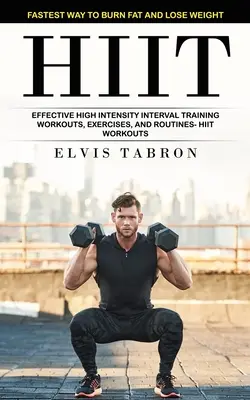 Hiit: La forma más rápida de quemar grasa y perder peso (Entrenamientos, ejercicios y rutinas eficaces de entrenamiento por intervalos de alta intensidad) - Hiit: Fastest Way to Burn Fat and Lose Weight (Effective High Intensity Interval Training Workouts, Exercises, and Routines-