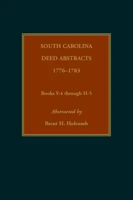 Resúmenes de escrituras de Carolina del Sur, 1776-1783, libros Y-4 a H-5 - South Carolina Deed Abstracts, 1776-1783, Books Y-4 through H-5