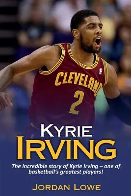 Kyrie Irving La increíble historia de Kyrie Irving: ¡uno de los mejores jugadores de baloncesto! - Kyrie Irving: The incredible story of Kyrie Irving - one of basketball's greatest players!