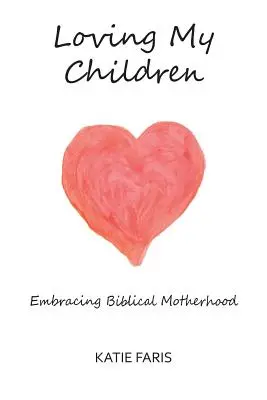 Amar a mis hijos: Abrazar la maternidad bíblica - Loving My Children: Embracing Biblical Motherhood