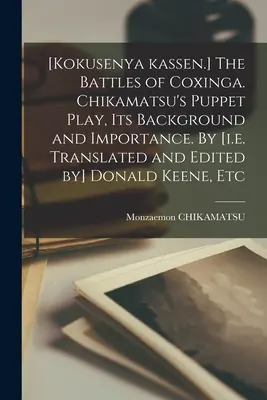 [Las batallas de Coxinga. La obra de marionetas de Chikamatsu, sus antecedentes e importancia. Por [es decir, traducido y editado por] Donald Keene, - [Kokusenya Kassen.] The Battles of Coxinga. Chikamatsu's Puppet Play, Its Background and Importance. By [i.e. Translated and Edited by] Donald Keene,