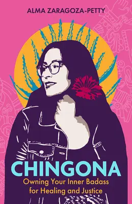 Chingona: Owning Your Inner Badass for Healing and Justice (Apropiarse de su malvada interior para la curación y la justicia) - Chingona: Owning Your Inner Badass for Healing and Justice
