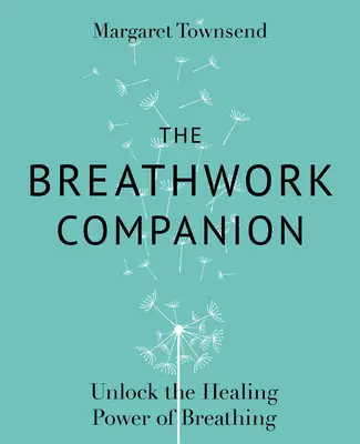 El compañero de la respiración: Desbloquea el poder curativo de la respiración - The Breathwork Companion: Unlock the Healing Power of Breathing