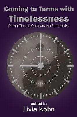 Aceptar la intemporalidad: El tiempo taoísta en perspectiva comparada - Coming to Terms with Timelessness: Daoist Time in Comparative Perspective