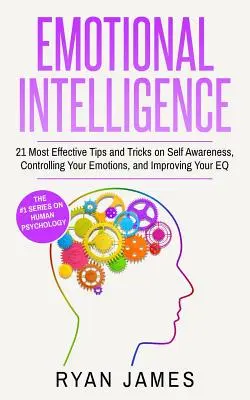 Inteligencia Emocional: 21 Consejos y Trucos más Efectivos sobre el Autoconocimiento, el Control de tus Emociones y la Mejora de tu Inteligencia Emocional (Inteligencia Emocional) - Emotional Intelligence: 21 Most Effective Tips and Tricks on Self Awareness, Controlling Your Emotions, and Improving Your EQ (Emotional Intel