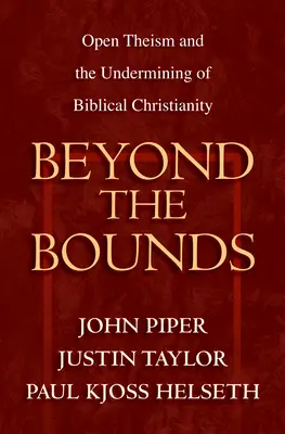 Más allá de los límites: El teísmo abierto y el socavamiento del cristianismo bíblico - Beyond the Bounds: Open Theism and the Undermining of Biblical Christianity