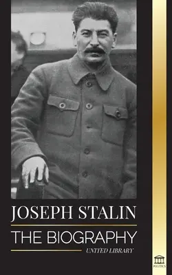 Joseph Stalin: The Biography of a Georgian Revolutionary, Political Leader of the Soviet Union and Red Tsar