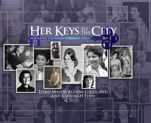 Sus llaves de la ciudad: Homenaje a las mujeres que hicieron Dublín - Her Keys to the City: Honouring the Women Who Made Dublin