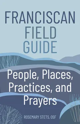 Guía de campo franciscana: Personas, lugares, prácticas y oraciones - Franciscan Field Guide: People, Places, Practices, and Prayers