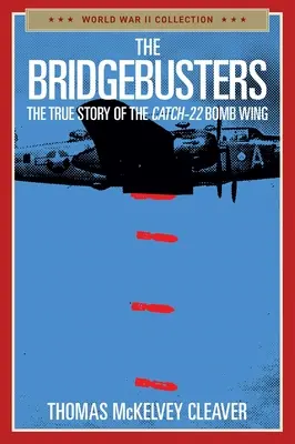 Los Bridgebusters: La verdadera historia del ala de bombarderos Catch-22 - The Bridgebusters: The True Story of the Catch-22 Bomb Wing