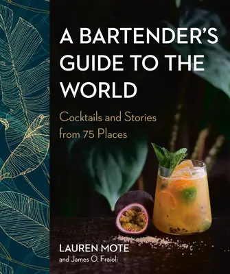 A Bartender's Guide to the World: Cócteles e historias de 75 lugares - A Bartender's Guide to the World: Cocktails and Stories from 75 Places