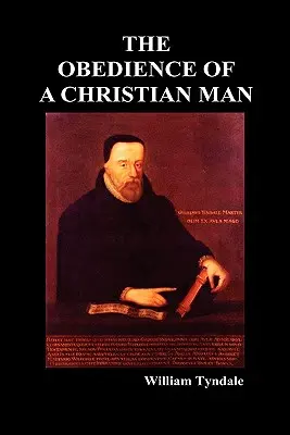 La obediencia de un hombre cristiano y cómo deben gobernar los gobernantes cristianos - Obedience of a Christian Man and How Christian Rulers Ought to Govern