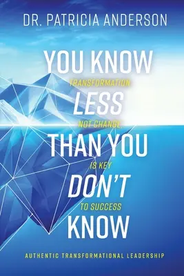 Sabes menos de lo que no sabes: La transformación, no el cambio, es la clave del éxito - You Know Less Than You Don't Know: Transformation, Not Change, Is Key to Success