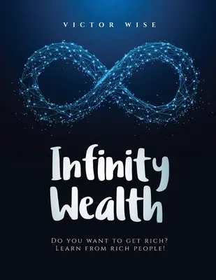 Riqueza infinita: ¿Quieres hacerte rico? ¡Aprenda de la gente rica! - Infinity Wealth: Do you want to get rich? Learn from rich people!