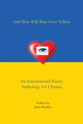 And Blue Will Rise Over Yellow Una antología poética internacional para Ucrania - And Blue Will Rise Over Yellow An International Poetry Anthology for Ukraine